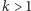 | k > 1 