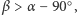 |β> α − 90○, 