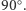 |90○.