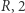 R, 2 