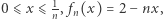  1 |0⩽ x ⩽ n, fn(x) = 2 − nx,