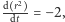 2 d -rdt- = −2,