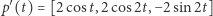 p′(t) = [2cost,2 cos2t,−2 sin 2t] 