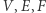 |V,E, F 