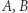 |A, B 