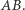 AB. 