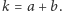 k = a+ b.