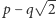  √-- p −q 2 