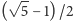  √ -- ( 5 −1) /2 