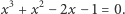  3 2 x +x − 2x− 1 = 0. 