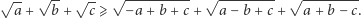 √ -- √-- √ -- √ ---------- √-------- √ -------- a + b + c⩾ −a + b +c + a − b +c + a+ b −c. 