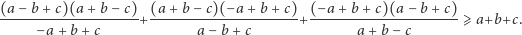 (a-−b-+-c)(a-+b-−-c) (a+-b-−-c)(−a-+b-+-c)- (−a-+b-+-c)(a-−b-+-c)- − a+ b + c + a − b+ c + a + b− c ⩾a+b+c. 