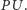 P U. 