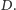 . D 