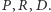 . |P,R, D 