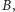 B, | 