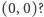 |(0,0)? 