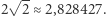  √ -- |2 2≈ 2,828427. 