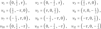 v1 = (0, 12 ,τ), v2 = (0,− 12 ,τ), v3 = (12 ,τ ,0), 1 1 1 v4 = ( 2 ,−τ,0) , v5 = (τ ,0, 2), v6 = (τ,0,− 2), v = (− 1,τ ,0) , v = (− 1 ,−τ,0), v = (−τ,0, 1), 7 2 8 2 9 2 v10 = (0, 12 ,−τ) , v11 = (0,− 12 ,−τ), v12 = (−τ,0, −21) 