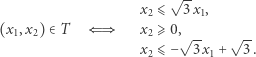  √ -- x2⩽ 3x1, (x1,x2) ∈T x2⩾ 0,√ -- √ -- x2⩽ − 3 x1 + 3. 