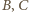 |B,C