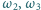 ω 2,ω 3 