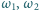 | ω 1,ω 2 
