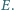 E.