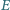 | E 