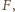 | F, 