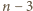 n − 3 