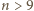 n > 9 