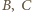 |B, C