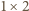 1× 2 