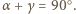 |α +γ = 90○.