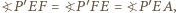 |?P ′EF = ?P ′FE = ?P ′EA, 