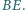 BE. 