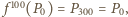  f 100(P0) = P300 = P0,