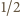1/2 