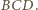 . BCD 