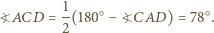 ?ACD = 1(180○− ?CAD) = 78○. 2 