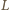 L | 