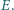 E. 