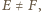 E ≠ F,