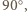  ○ 90 ,