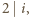2 i,