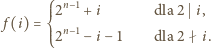  ⎧⎪⎪ 2n−1 +i dla 2 i, f(i) = ⎨⎪ n−1 ⎪⎩ 2 −i −1 dla 2 i. 