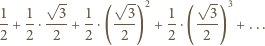  √ -- √ -- 2 √ -- 3 1-+ 1-⋅--3+ 1-⋅(--3 ) + 1-⋅(--3 ) + ... 2 2 2 2 2 2 2 