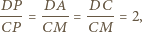 DP DA DC ----= ----= ---- = 2, CP CM CM 