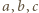 a, b,c 